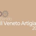 ‘Il Veneto Artigiano 2022’ bando per il sostegno agli investimenti delle imprese artigiane